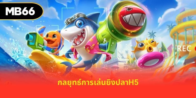 กลยุทธ์การเล่นยิงปลาh5